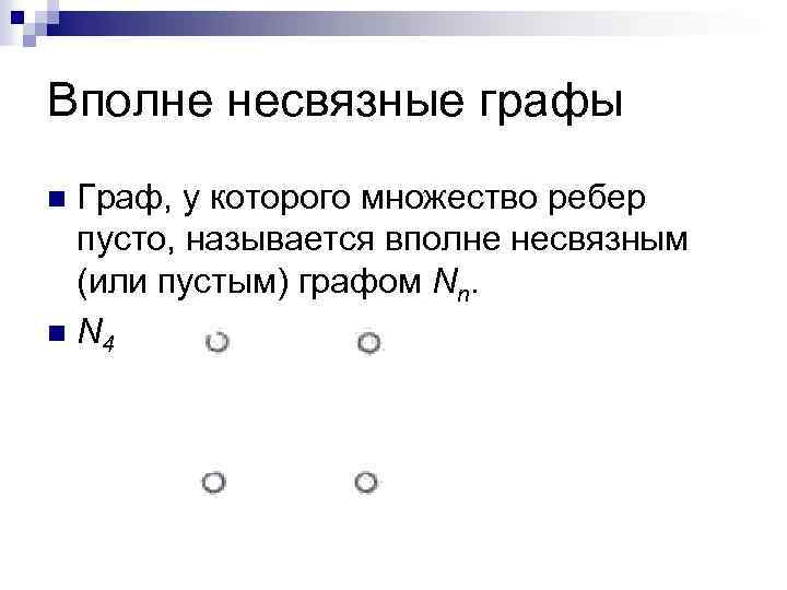 Вполне несвязные графы Граф, у которого множество ребер пусто, называется вполне несвязным (или пустым)