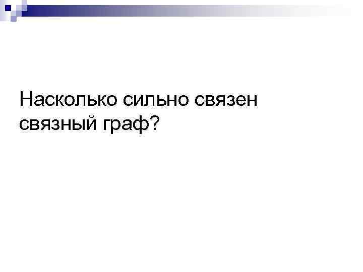 Насколько сильно связен связный граф? 