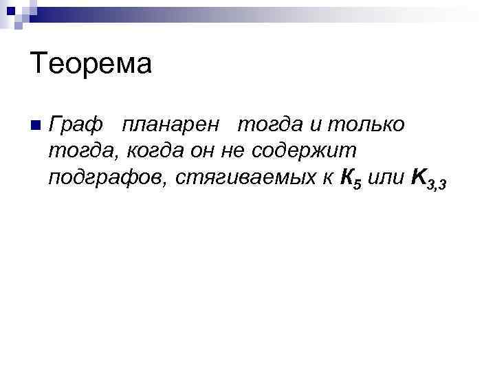 Теорема n Граф планарен тогда и только тогда, когда он не содержит подграфов, стягиваемых