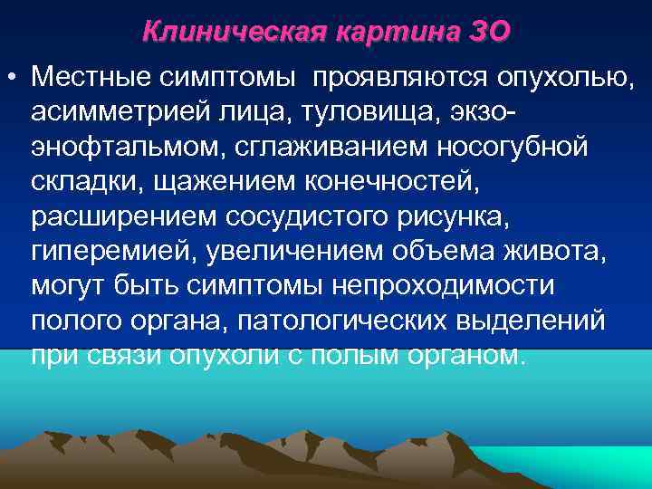 Клиническая картина ЗО • Местные симптомы проявляются опухолью, асимметрией лица, туловища, экзо энофтальмом, сглаживанием