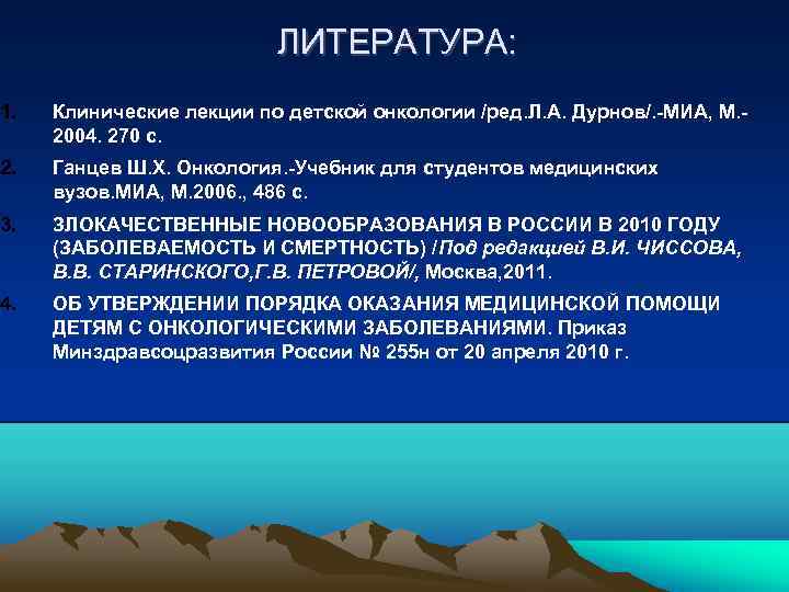 ЛИТЕРАТУРА: 1. Клинические лекции по детской онкологии /ред. Л. А. Дурнов/. -МИА, М. 2004.