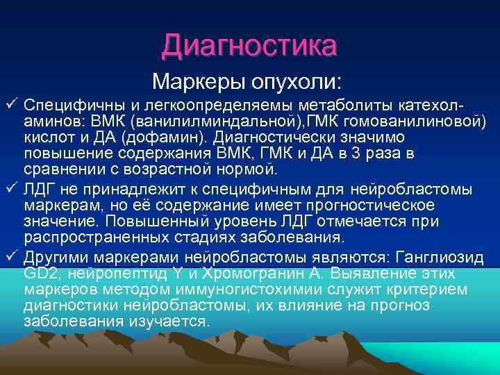 Диагностика Маркеры опухоли: Специфичны и легкоопределяемы метаболиты катехол аминов: ВМК (ванилилминдальной), ГМК гомованилиновой) кислот