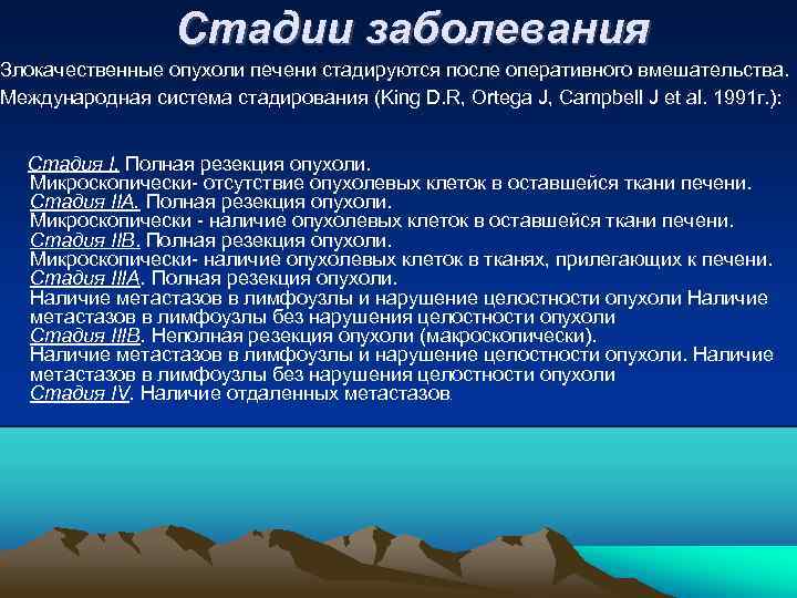 Стадии заболевания Злокачественные опухоли печени стадируются после оперативного вмешательства. Международная система стадирования (King D.