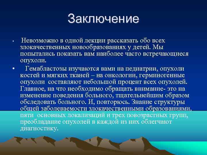 Заключение Невозможно в одной лекции рассказать обо всех злокачественных новообразованиях у детей. Мы попытались