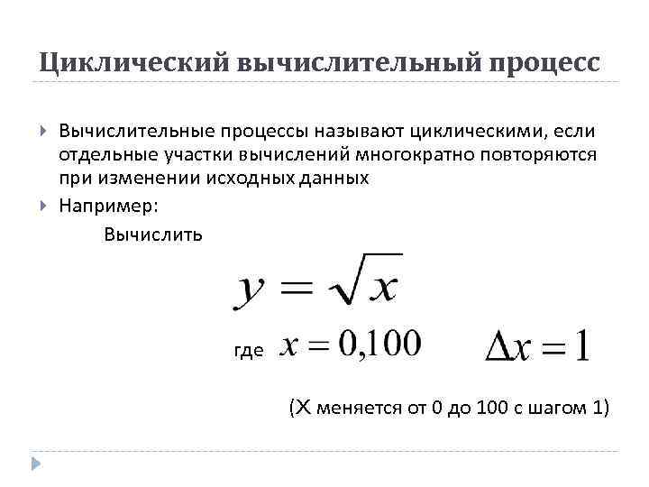 Циклический вычислительный процесс Вычислительные процессы называют циклическими, если отдельные участки вычислений многократно повторяются при