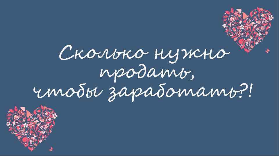 Сколько нужно продать, чтобы заработать? ! 