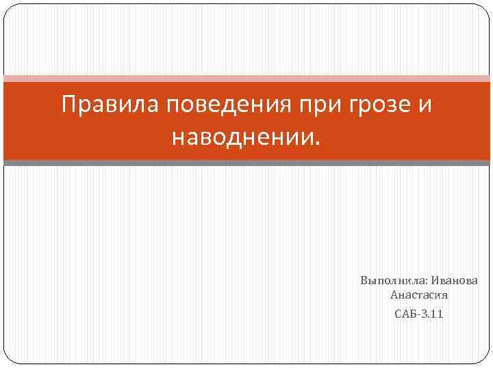 Правила поведения при грозе и наводнении. Выполнила: Иванова Анастасия САБ-3. 11 