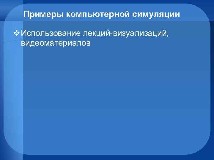 Примеры компьютерной симуляции v Использование лекций-визуализаций, видеоматериалов 
