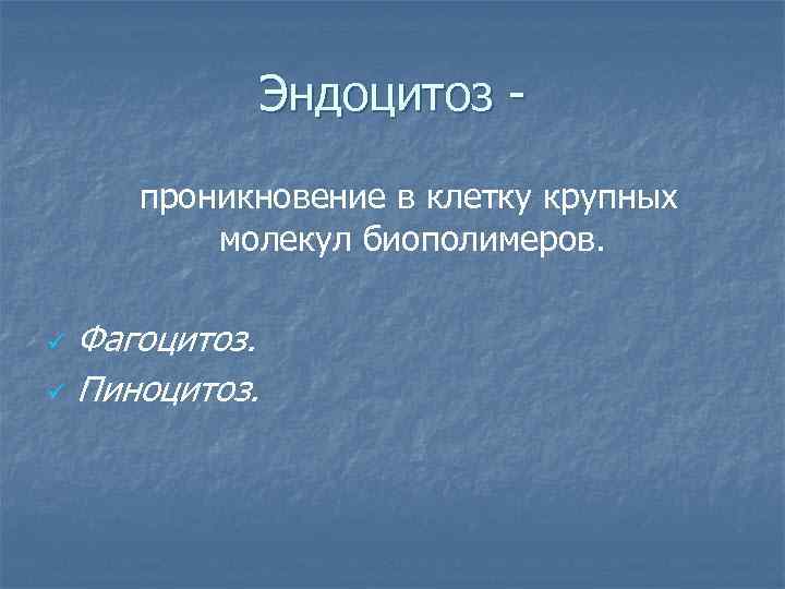 Эндоцитоз проникновение в клетку крупных молекул биополимеров. ü ü Фагоцитоз. Пиноцитоз. 
