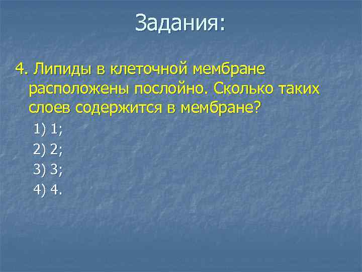 Задания: 4. Липиды в клеточной мембране расположены послойно. Сколько таких слоев содержится в мембране?
