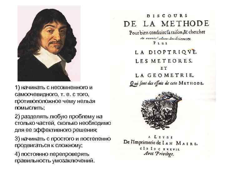 1) начинать с несомненного и самоочевидного, т. е. с того, противоположное чему нельзя помыслить;