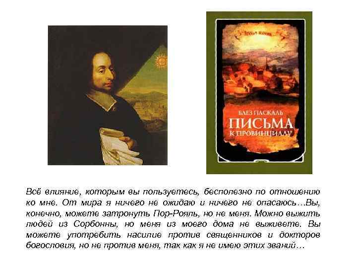 Всё влияние, которым вы пользуетесь, бесполезно по отношению ко мне. От мира я ничего
