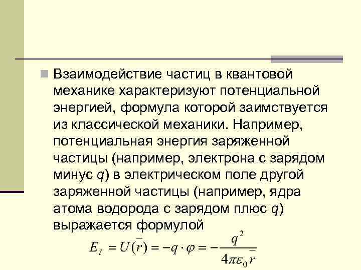 n Взаимодействие частиц в квантовой механике характеризуют потенциальной энергией, формула которой заимствуется из классической