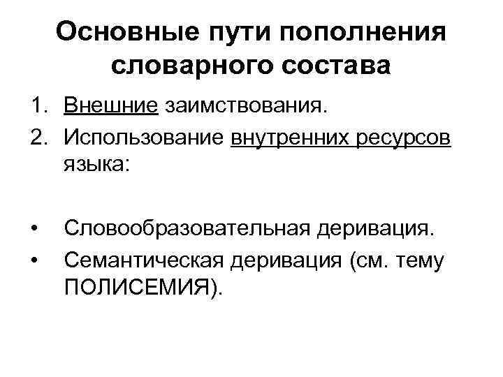 Основные пути пополнения словарного состава 1. Внешние заимствования. 2. Использование внутренних ресурсов языка: •