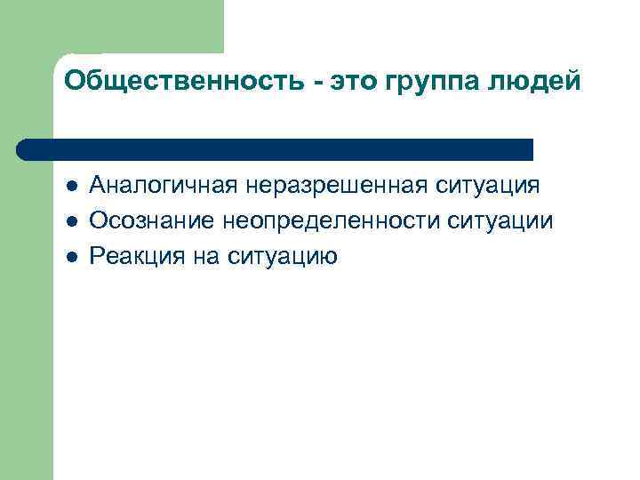 Общественность - это группа людей l l l Аналогичная неразрешенная ситуация Осознание неопределенности ситуации