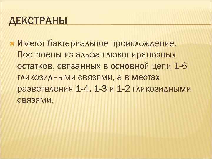 ДЕКСТРАНЫ Имеют бактериальное происхождение. Построены из альфа-глюкопиранозных остатков, связанных в основной цепи 1 -6