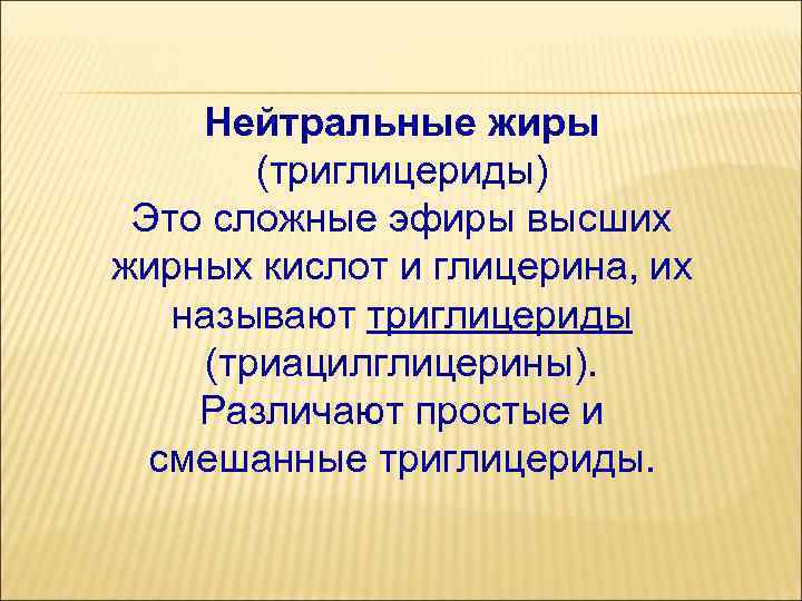 Нейтральные жиры (триглицериды) Это сложные эфиры высших жирных кислот и глицерина, их называют триглицериды