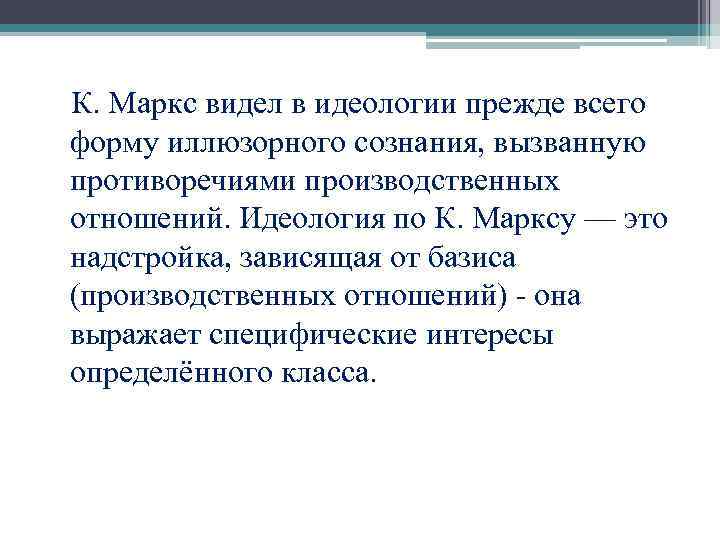  К. Маркс видел в идеологии прежде всего форму иллюзорного сознания, вызванную противоречиями производственных