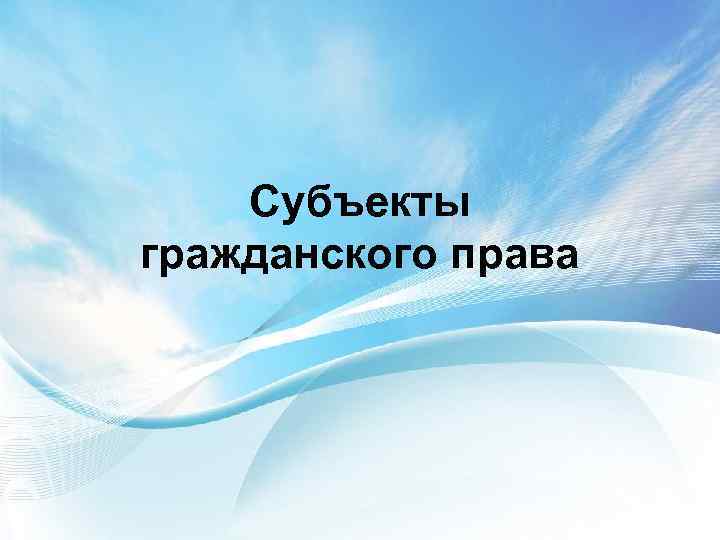 Субъекты гражданского права 