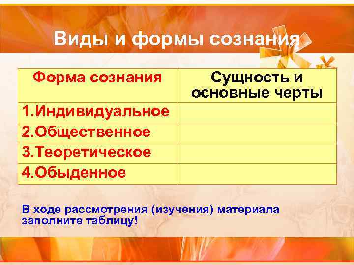 Виды и формы сознания Форма сознания Сущность и основные черты 1. Индивидуальное 2. Общественное