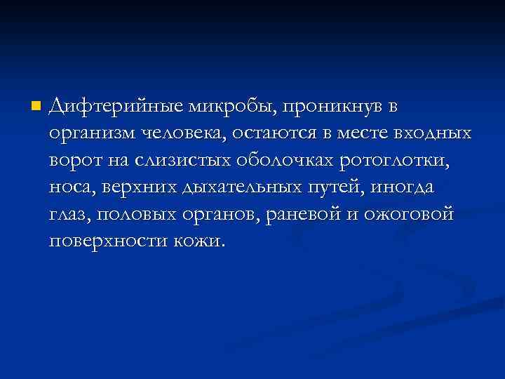 n Дифтерийные микробы, проникнув в организм человека, остаются в месте входных ворот на слизистых