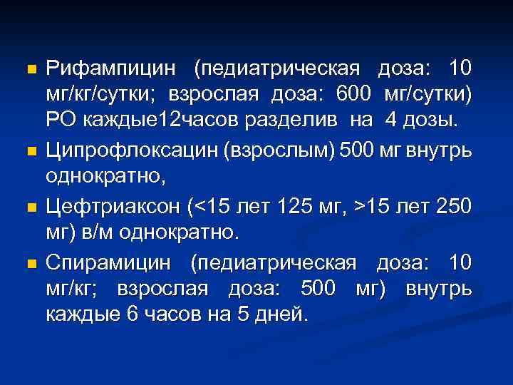 n n Рифампицин (педиатрическая доза: 10 мг/кг/сутки; взрослая доза: 600 мг/сутки) PO каждые 12