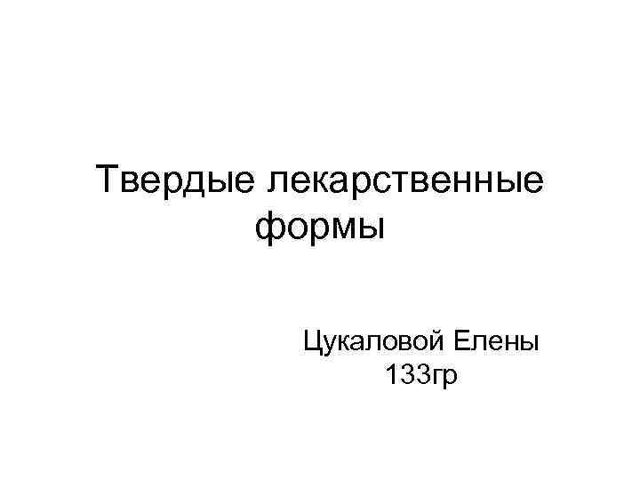 Твердые лекарственные формы Цукаловой Елены 133 гр 