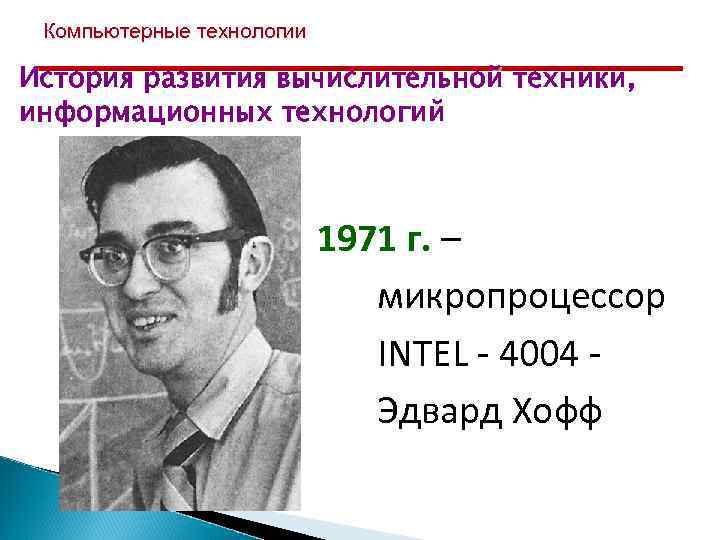 Компьютерные технологии История развития вычислительной техники, информационных технологий 1971 г. – микропроцессор INTEL -