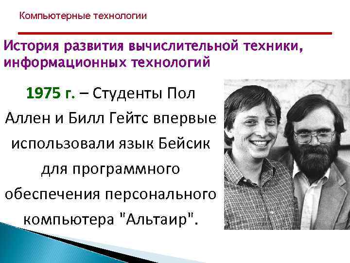 Компьютерные технологии История развития вычислительной техники, информационных технологий 1975 г. – Студенты Пол Аллен