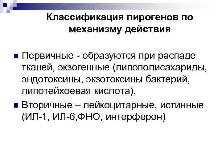 Классификация пирогенов по механизму действия Первичные - образуются при распаде тканей, экзогенные (липополисахариды, эндотоксины,