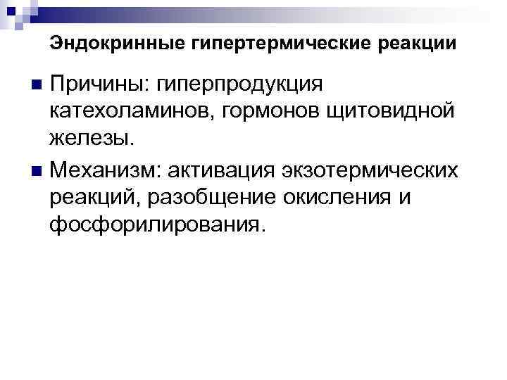 Эндокринные гипертермические реакции Причины: гиперпродукция катехоламинов, гормонов щитовидной железы. n Механизм: активация экзотермических реакций,