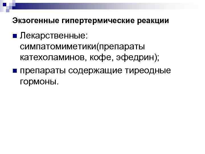Экзогенные гипертермические реакции Лекарственные: симпатомиметики(препараты катехоламинов, кофе, эфедрин); n препараты содержащие тиреодные гормоны. n
