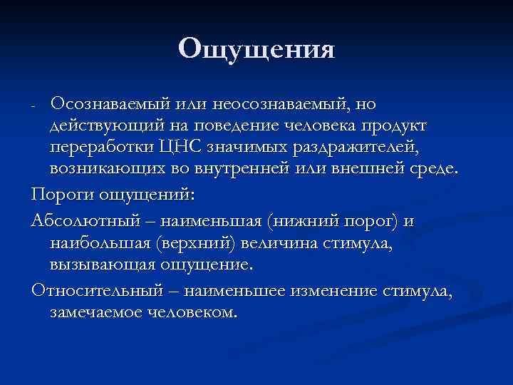 Ощущения Осознаваемый или неосознаваемый, но действующий на поведение человека продукт переработки ЦНС значимых раздражителей,