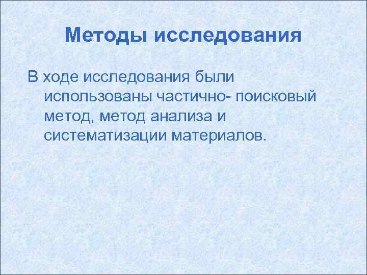 Методы исследования В ходе исследования были использованы частично- поисковый метод, метод анализа и систематизации