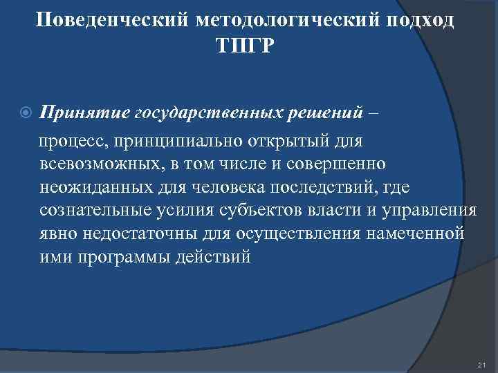 Поведенческий методологический подход ТПГР Принятие государственных решений – процесс, принципиально открытый для всевозможных, в