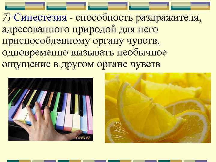 7) Синестезия - способность раздражителя, адресованного природой для него приспособленному органу чувств, одновременно вызывать
