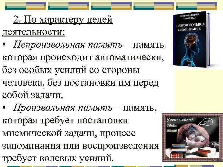 2. По характеру целей деятельности: • Непроизвольная память – память, которая происходит автоматически, без