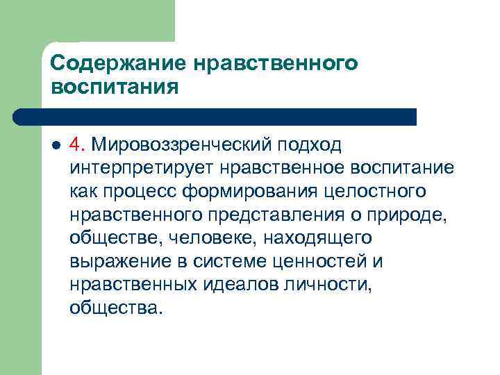Содержание нравственного воспитания l 4. Мировоззренческий подход интерпретирует нравственное воспитание как процесс формирования целостного