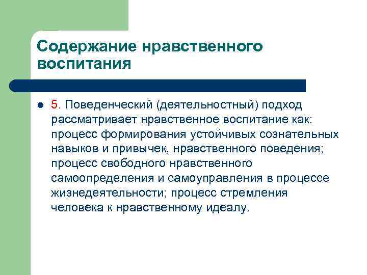 Содержание нравственного воспитания l 5. Поведенческий (деятельностный) подход рассматривает нравственное воспитание как: процесс формирования