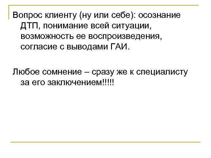 Вопрос клиенту (ну или себе): осознание ДТП, понимание всей ситуации, возможность ее воспроизведения, согласие