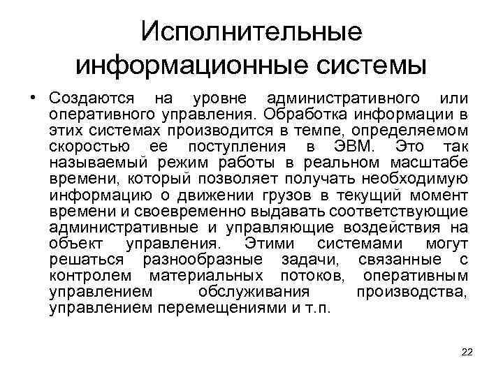 Исполнительные информационные системы • Создаются на уровне административного или оперативного управления. Обработка информации в