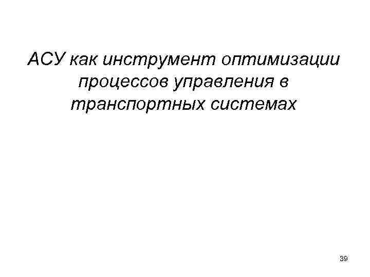 АСУ как инструмент оптимизации процессов управления в транспортных системах 39 