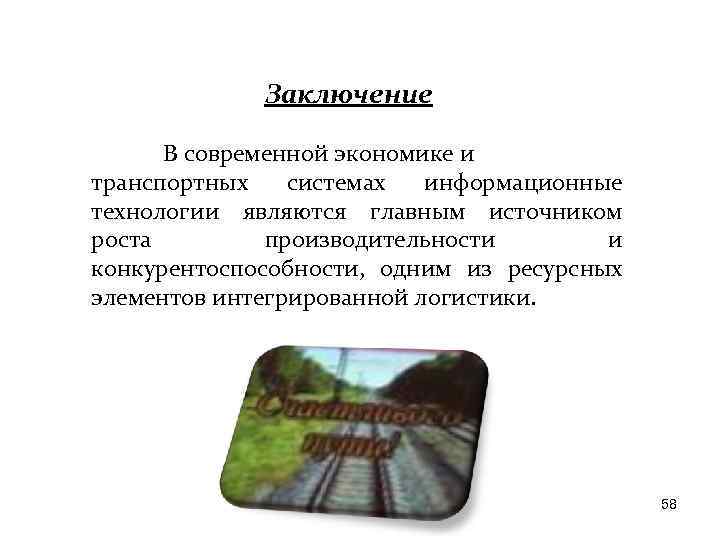 Заключение В современной экономике и транспортных системах информационные технологии являются главным источником роста производительности