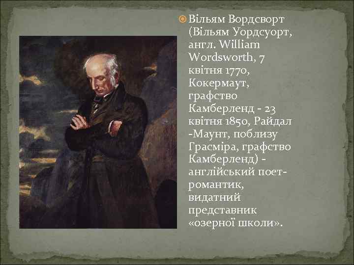  Вільям Вордсворт (Вільям Уордсуорт, англ. William Wordsworth, 7 квітня 1770, Кокермаут, графство Камберленд