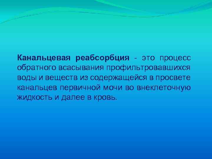 Канальцевая реабсорбция - это процесс обратного всасывания профильтровавшихся воды и веществ из содержащейся в