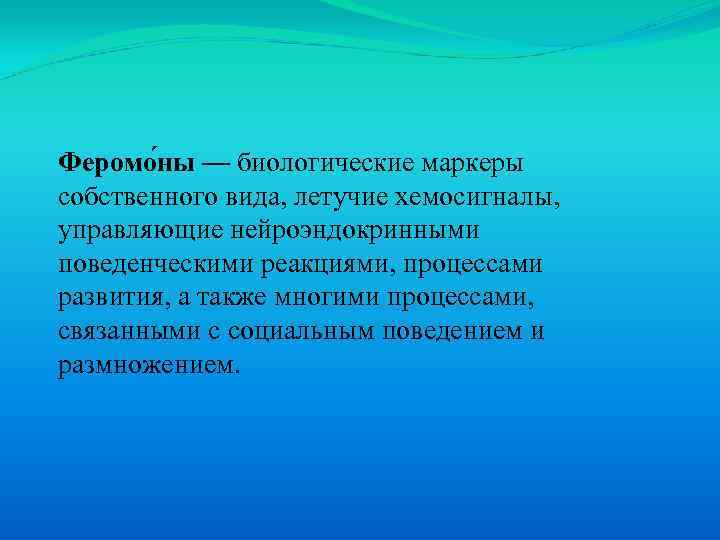 Феромо ны — биологические маркеры собственного вида, летучие хемосигналы, управляющие нейроэндокринными поведенческими реакциями, процессами