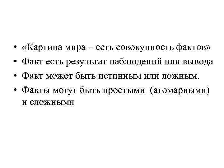  • • «Картина мира – есть совокупность фактов» Факт есть результат наблюдений или