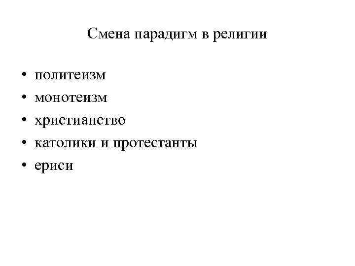 Смена парадигм в религии • • • политеизм монотеизм христианство католики и протестанты ериси