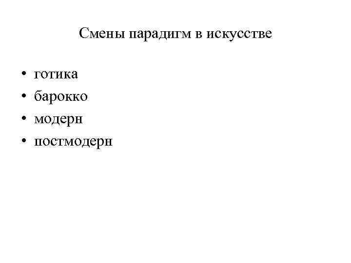 Смены парадигм в искусстве • • готика барокко модерн постмодерн 