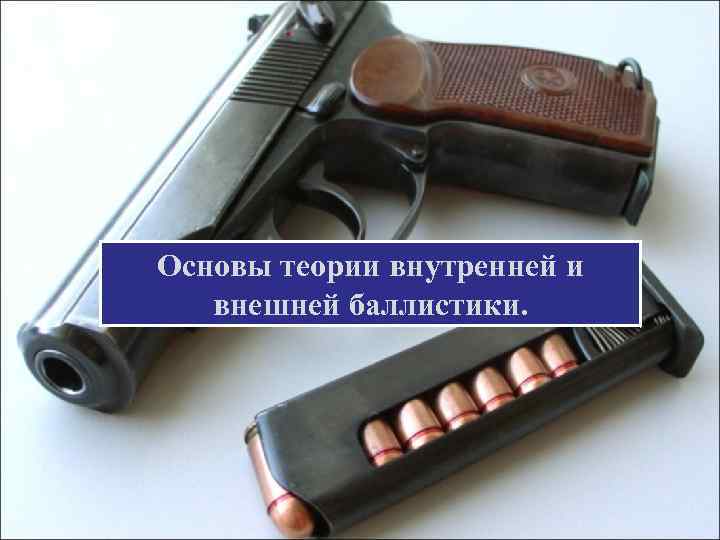 Основы теории внутренней и внешней баллистики. 